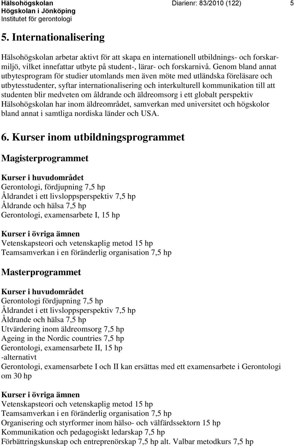 Genom bland annat utbytesprogram för studier utomlands men även möte med utländska föreläsare och utbytesstudenter, syftar internationalisering och interkulturell kommunikation till att studenten