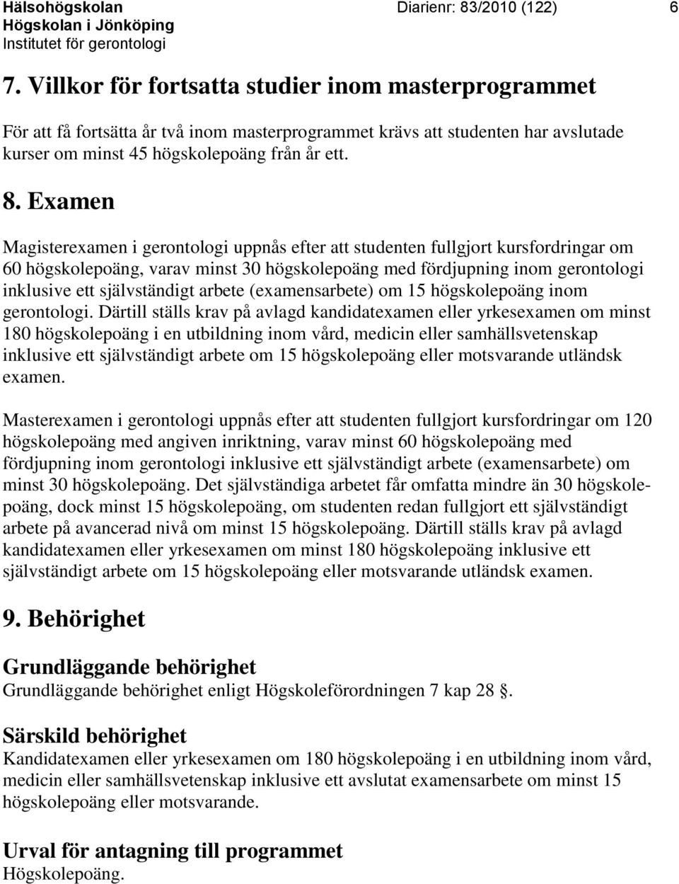 Examen Magisterexamen i gerontologi uppnås efter att studenten fullgjort kursfordringar om 60 högskolepoäng, varav minst 30 högskolepoäng med fördjupning inom gerontologi inklusive ett självständigt