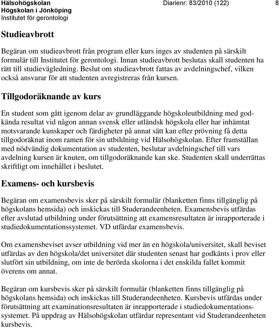 Tillgodoräknande av kurs En student som gått igenom delar av grundläggande högskoleutbildning med godkända resultat vid någon annan svensk eller utländsk högskola eller har inhämtat motsvarande