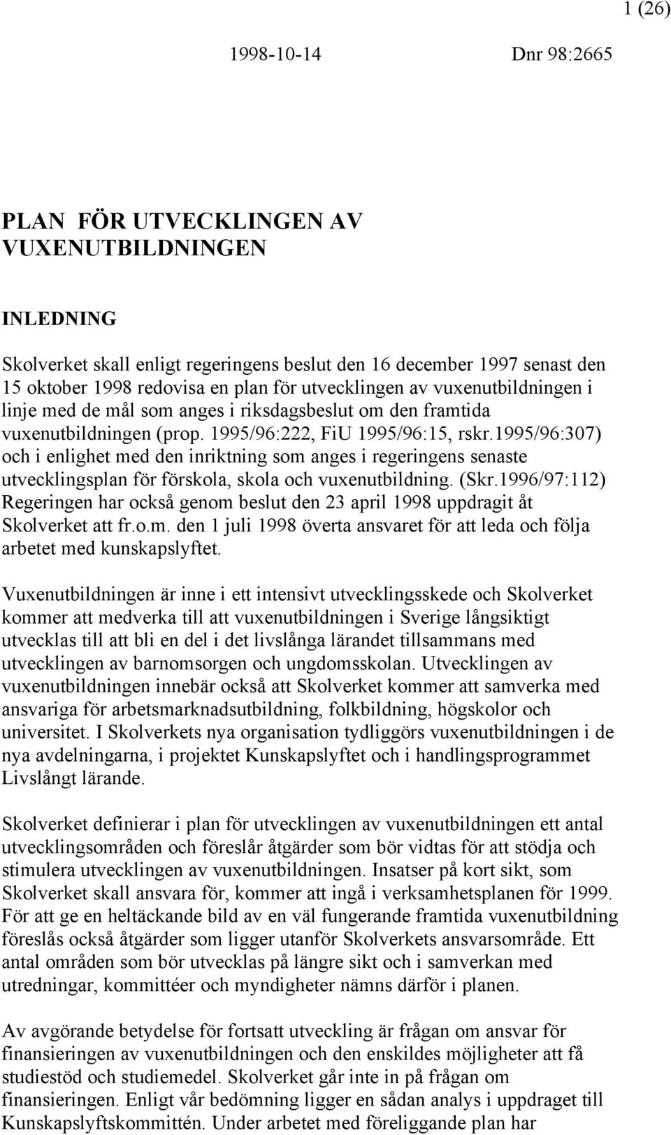 1995/96:307) och i enlighet med den inriktning som anges i regeringens senaste utvecklingsplan för förskola, skola och vuxenutbildning. (Skr.