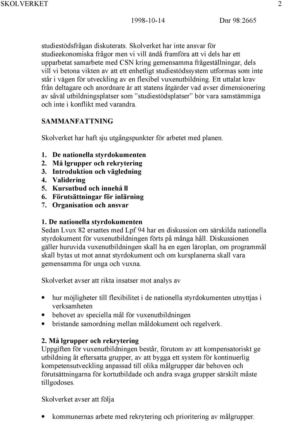 ett enhetligt studiestödssystem utformas som inte står i vägen för utveckling av en flexibel vuxenutbildning.