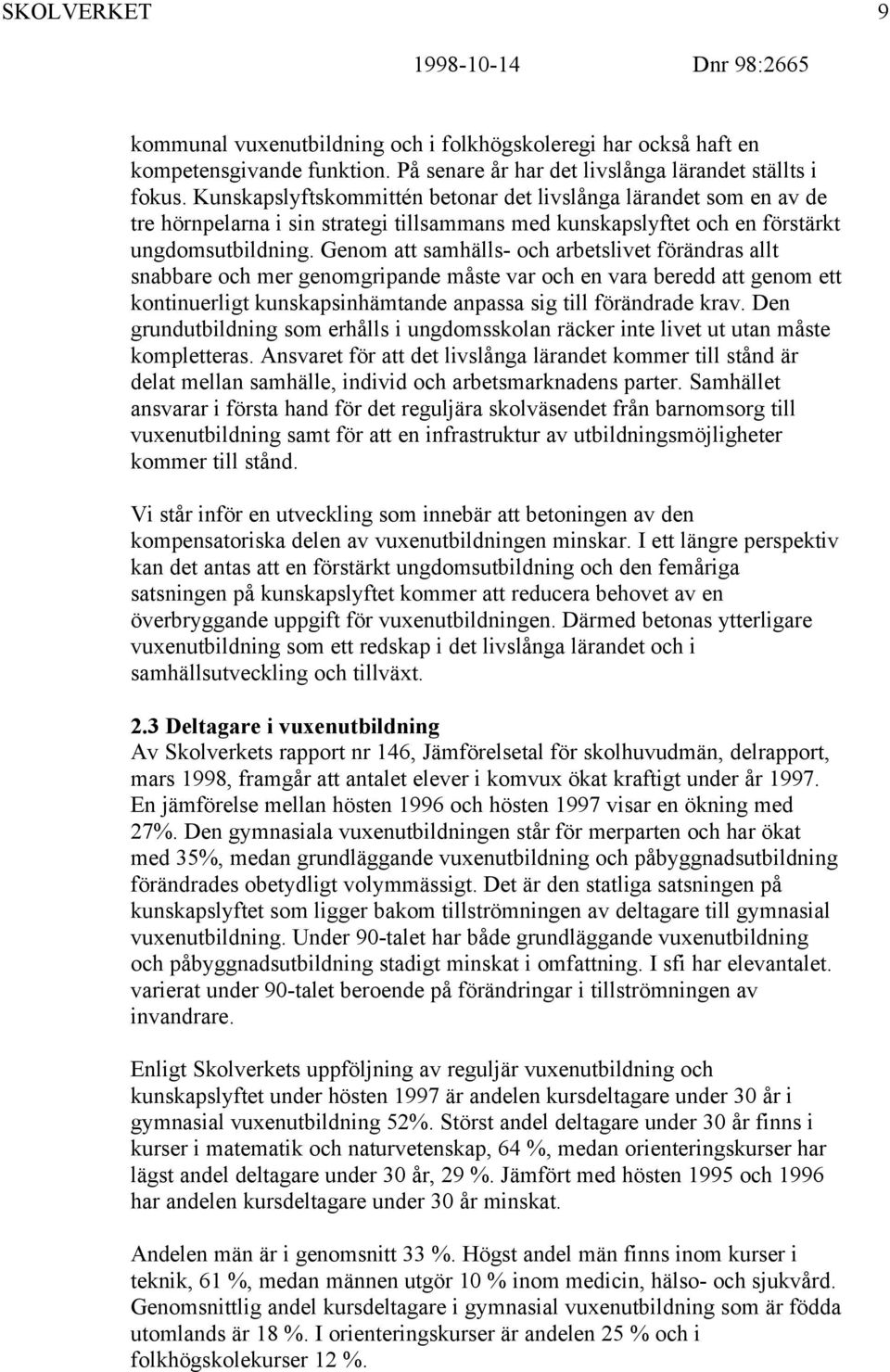 Genom att samhälls- och arbetslivet förändras allt snabbare och mer genomgripande måste var och en vara beredd att genom ett kontinuerligt kunskapsinhämtande anpassa sig till förändrade krav.