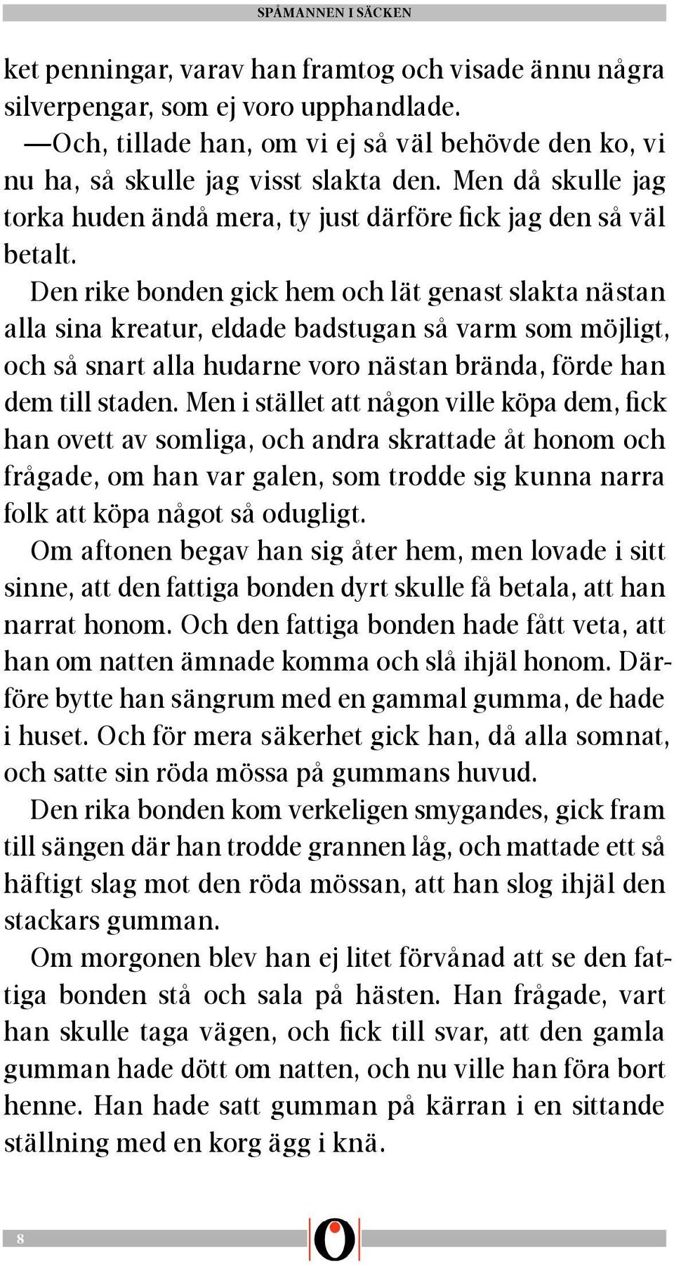 Den rike bonden gick hem och lät genast slakta nästan alla sina kreatur, eldade badstugan så varm som möjligt, och så snart alla hudarne voro nästan brända, förde han dem till staden.