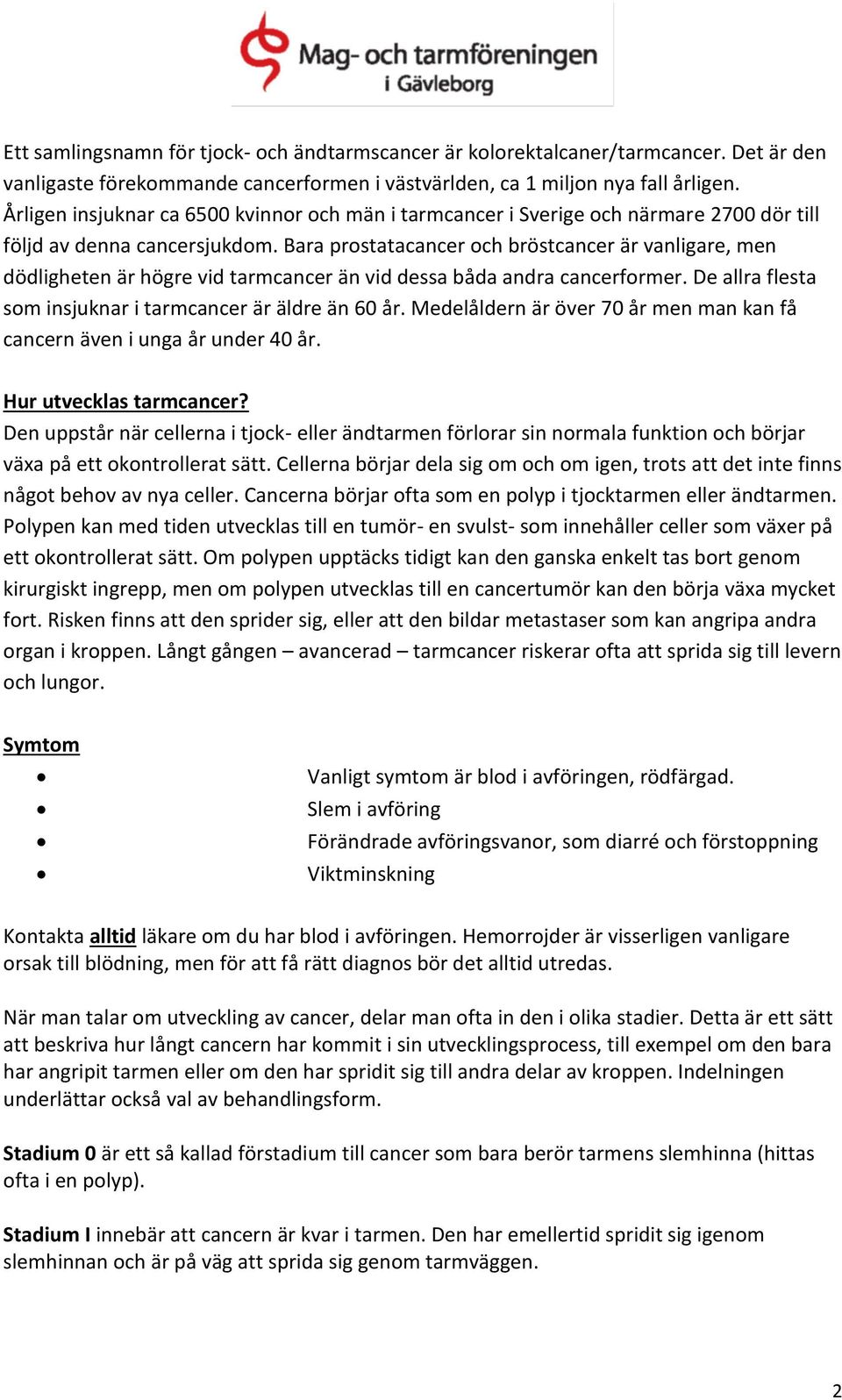 Bara prostatacancer och bröstcancer är vanligare, men dödligheten är högre vid tarmcancer än vid dessa båda andra cancerformer. De allra flesta som insjuknar i tarmcancer är äldre än 60 år.