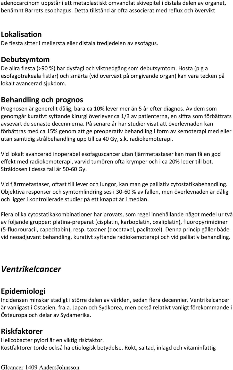 Debutsymtom De allra flesta (>90 %) har dysfagi och viktnedgång som debutsymtom.