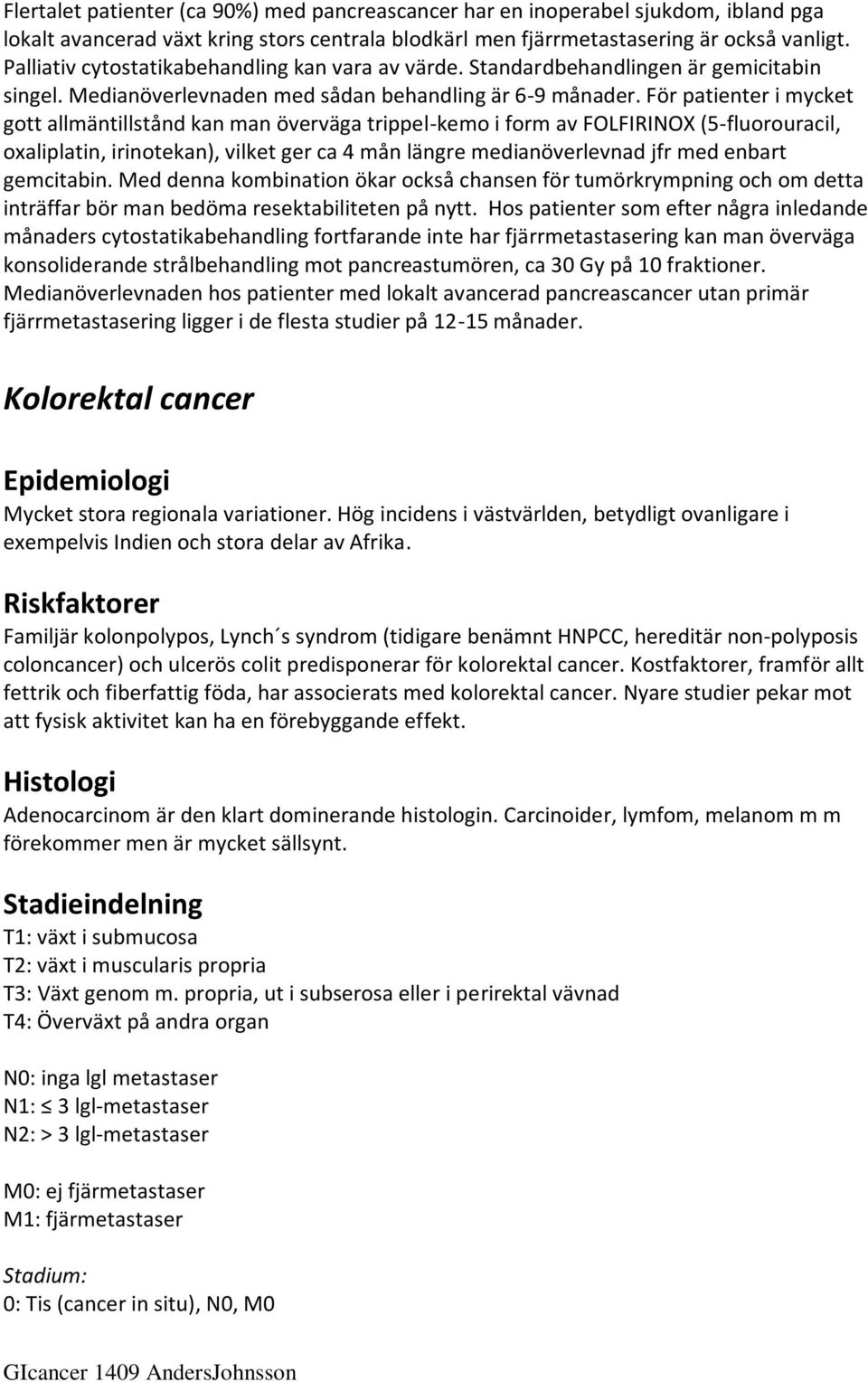 För patienter i mycket gott allmäntillstånd kan man överväga trippel-kemo i form av FOLFIRINOX (5-fluorouracil, oxaliplatin, irinotekan), vilket ger ca 4 mån längre medianöverlevnad jfr med enbart