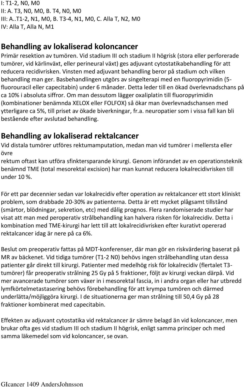 Vinsten med adjuvant behandling beror på stadium och vilken behandling man ger. Basbehandlingen utgörs av singelterapi med en fluoropyrimidin (5- fluorouracil eller capecitabin) under 6 månader.