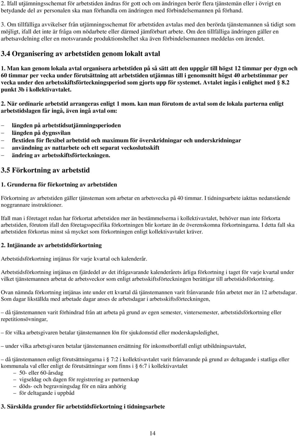 Om tillfälliga avvikelser från utjämningsschemat för arbetstiden avtalas med den berörda tjänstemannen så tidigt som möjligt, ifall det inte är fråga om nödarbete eller därmed jämförbart arbete.