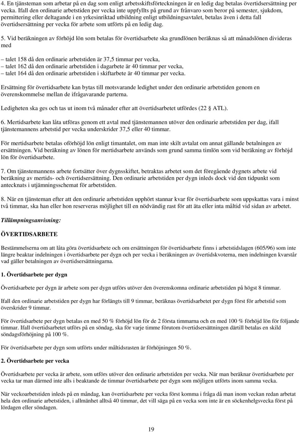 betalas även i detta fall övertidsersättning per vecka för arbete som utförts på en ledig dag. 5.