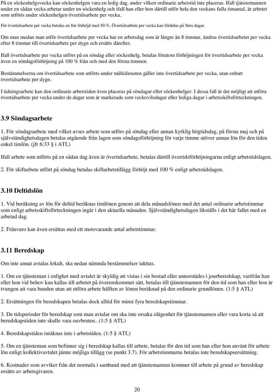 per vecka. För övertidsarbete per vecka betalas en lön förhöjd med 50 %. Övertidsarbete per vecka kan fördelas på flera dagar.