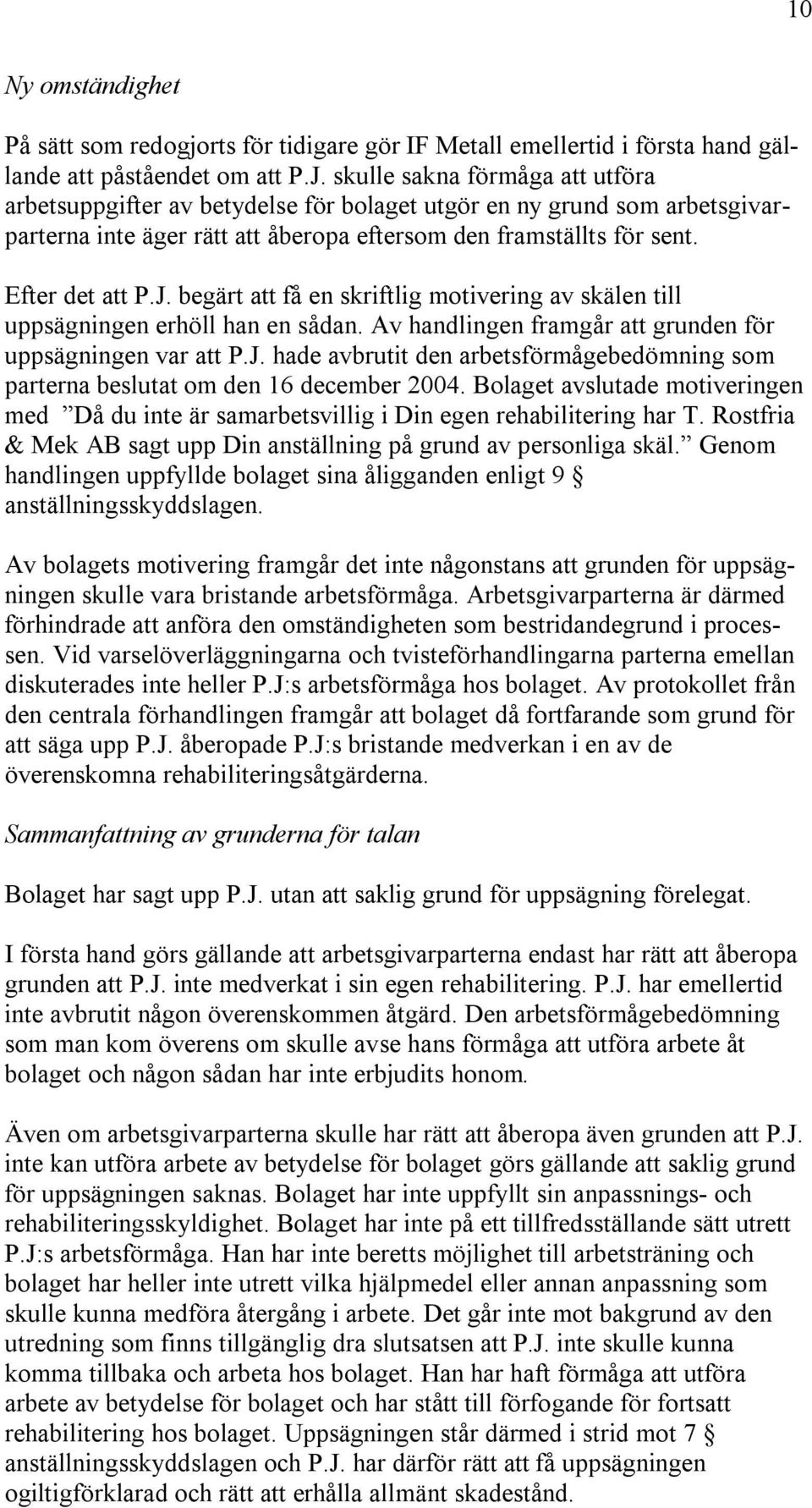 begärt att få en skriftlig motivering av skälen till uppsägningen erhöll han en sådan. Av handlingen framgår att grunden för uppsägningen var att P.J.