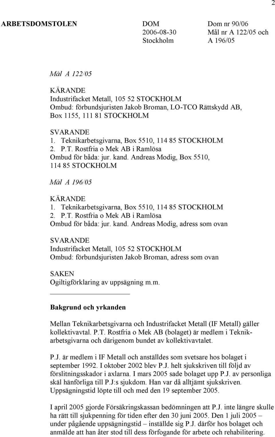 Andreas Modig, Box 5510, 114 85 STOCKHOLM Mål A 196/05 KÄRANDE 1. Teknikarbetsgivarna, Box 5510, 114 85 STOCKHOLM 2. P.T. Rostfria o Mek AB i Ramlösa Ombud för båda: jur. kand.