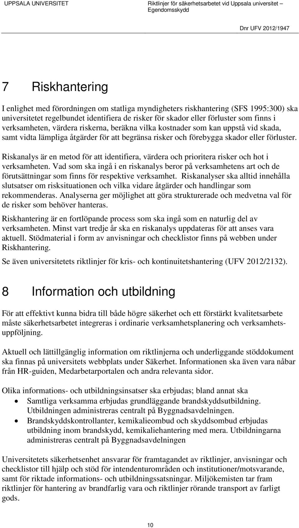 Riskanalys är en metod för att identifiera, värdera och prioritera risker och hot i verksamheten.