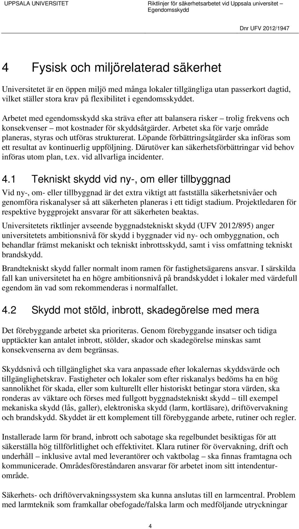 Arbetet ska för varje område planeras, styras och utföras strukturerat. Löpande förbättringsåtgärder ska införas som ett resultat av kontinuerlig uppföljning.