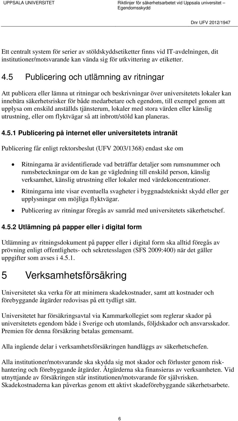 exempel genom att upplysa om enskild anställds tjänsterum, lokaler med stora värden eller känslig utrustning, eller om flyktvägar så att inbrott/stöld kan planeras. 4.5.