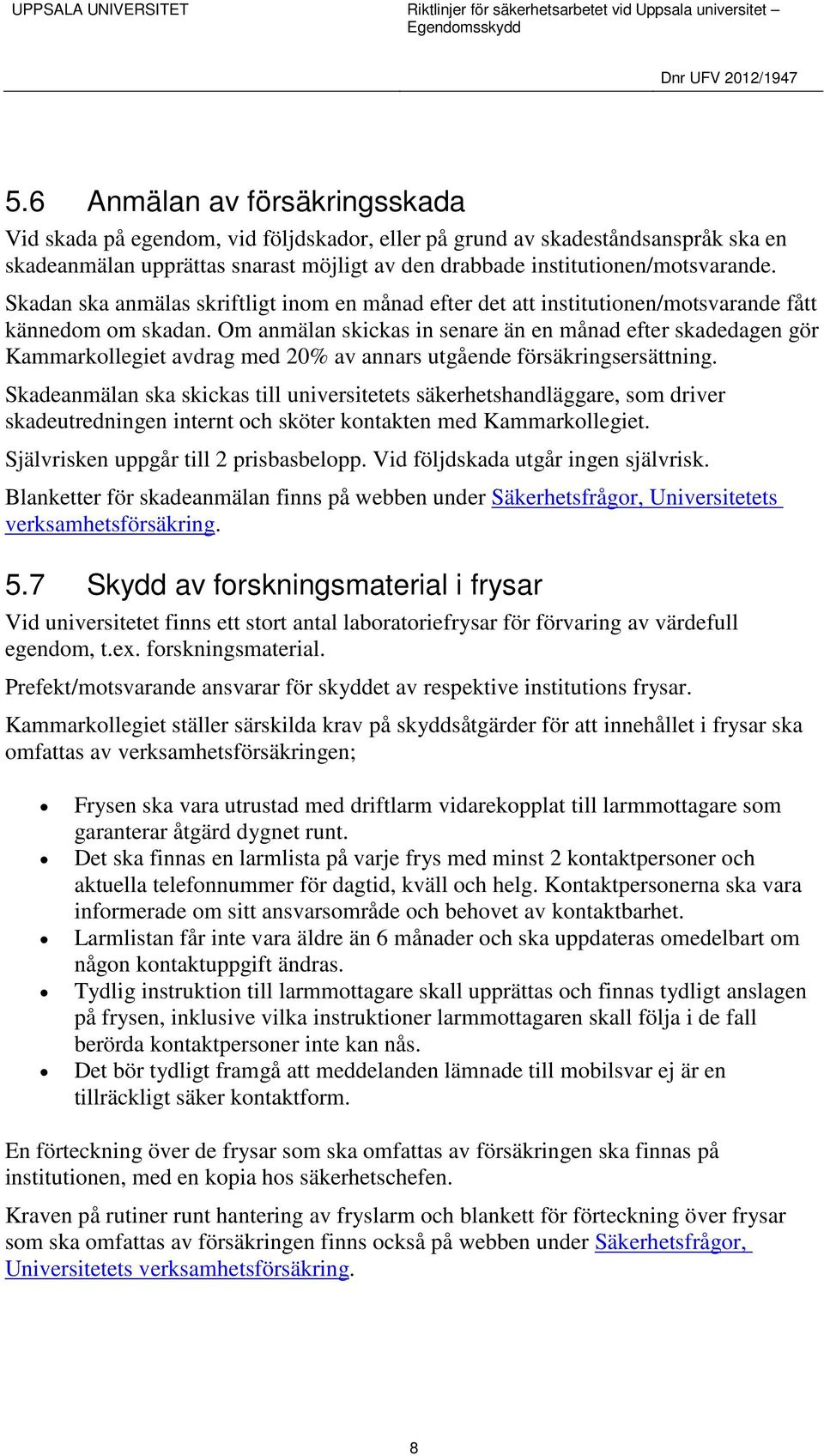 Om anmälan skickas in senare än en månad efter skadedagen gör Kammarkollegiet avdrag med 20% av annars utgående försäkringsersättning.