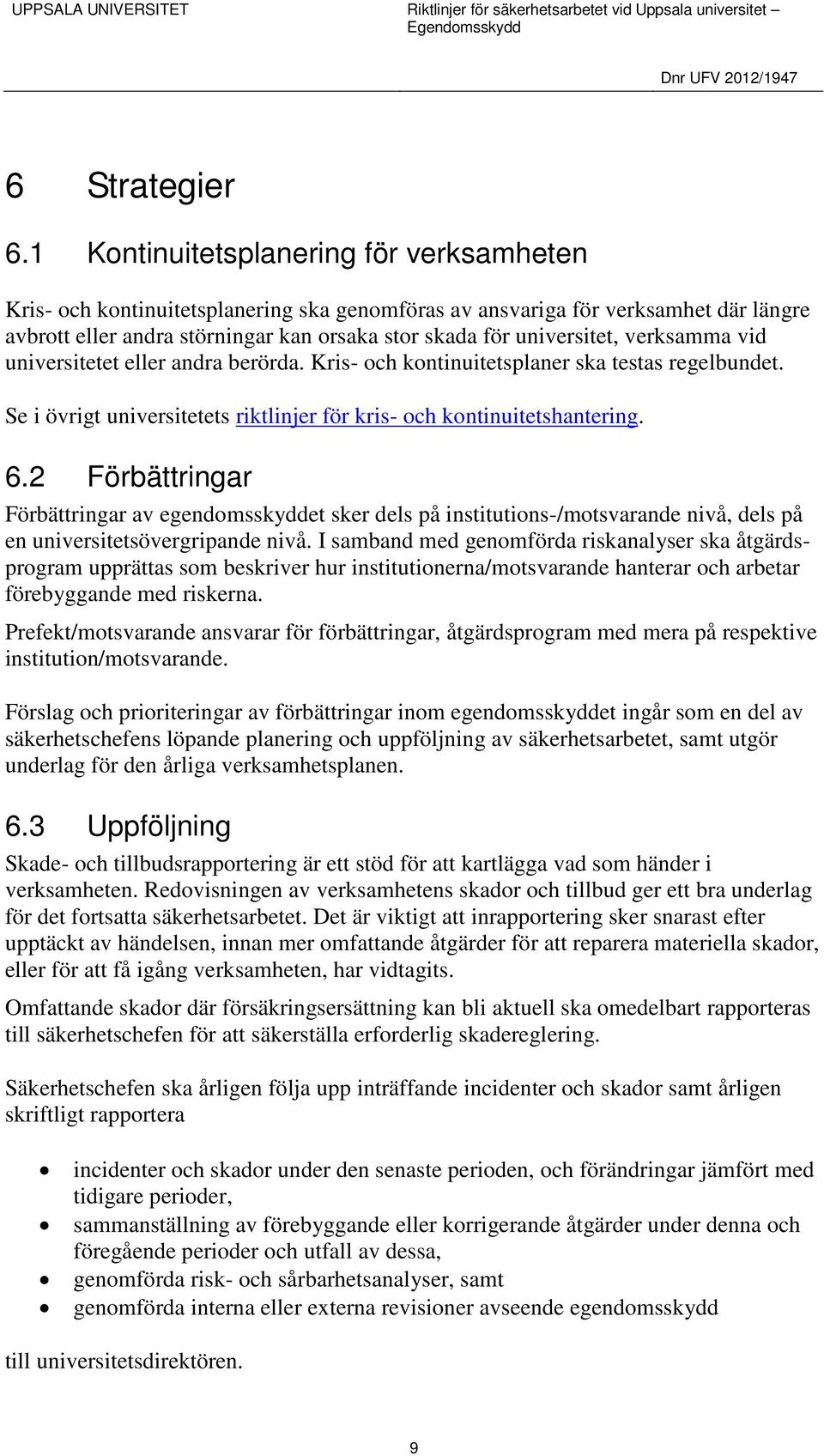 verksamma vid universitetet eller andra berörda. Kris- och kontinuitetsplaner ska testas regelbundet. Se i övrigt universitetets riktlinjer för kris- och kontinuitetshantering. 6.