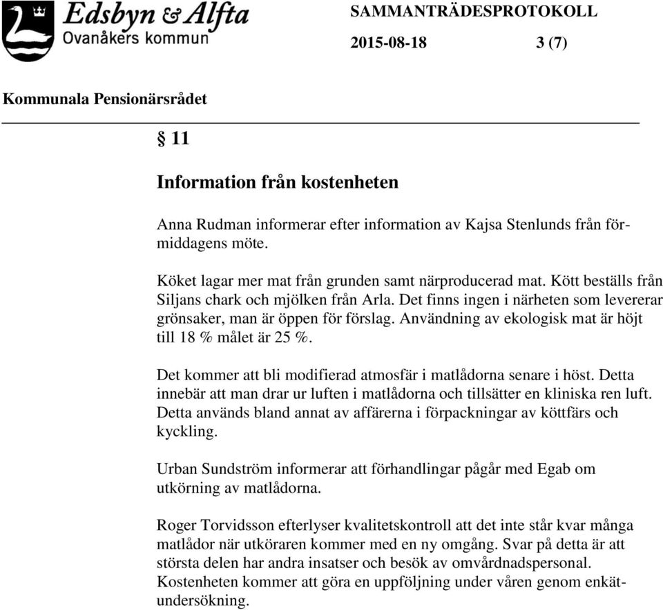 Det kommer att bli modifierad atmosfär i matlådorna senare i höst. Detta innebär att man drar ur luften i matlådorna och tillsätter en kliniska ren luft.