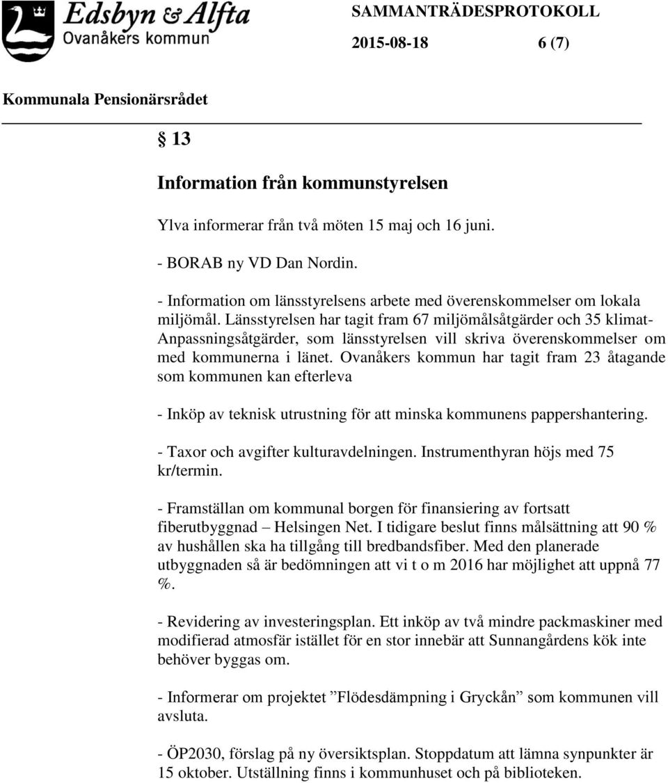 Länsstyrelsen har tagit fram 67 miljömålsåtgärder och 35 klimat- Anpassningsåtgärder, som länsstyrelsen vill skriva överenskommelser om med kommunerna i länet.