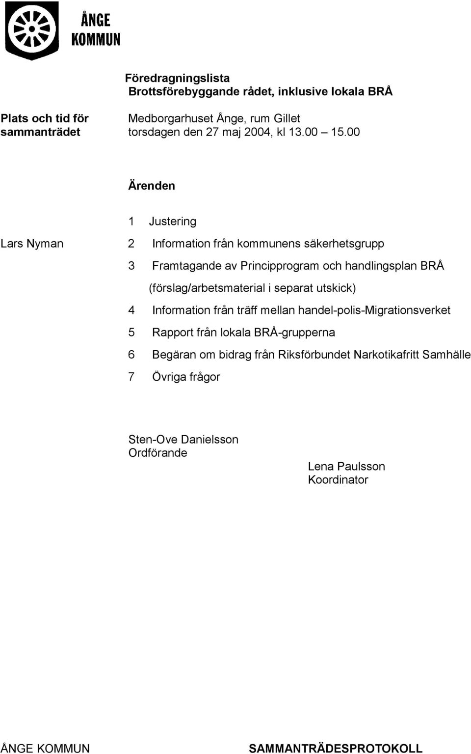 00 Ärenden 1 Justering Lars Nyman 2 Information från kommunens säkerhetsgrupp 3 Framtagande av Principprogram och handlingsplan BRÅ