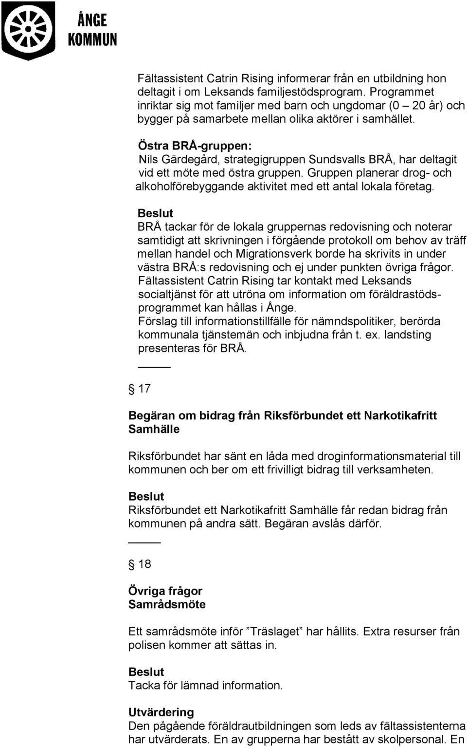 Östra BRÅ-gruppen: Nils Gärdegård, strategigruppen Sundsvalls BRÅ, har deltagit vid ett möte med östra gruppen. Gruppen planerar drog- och alkoholförebyggande aktivitet med ett antal lokala företag.