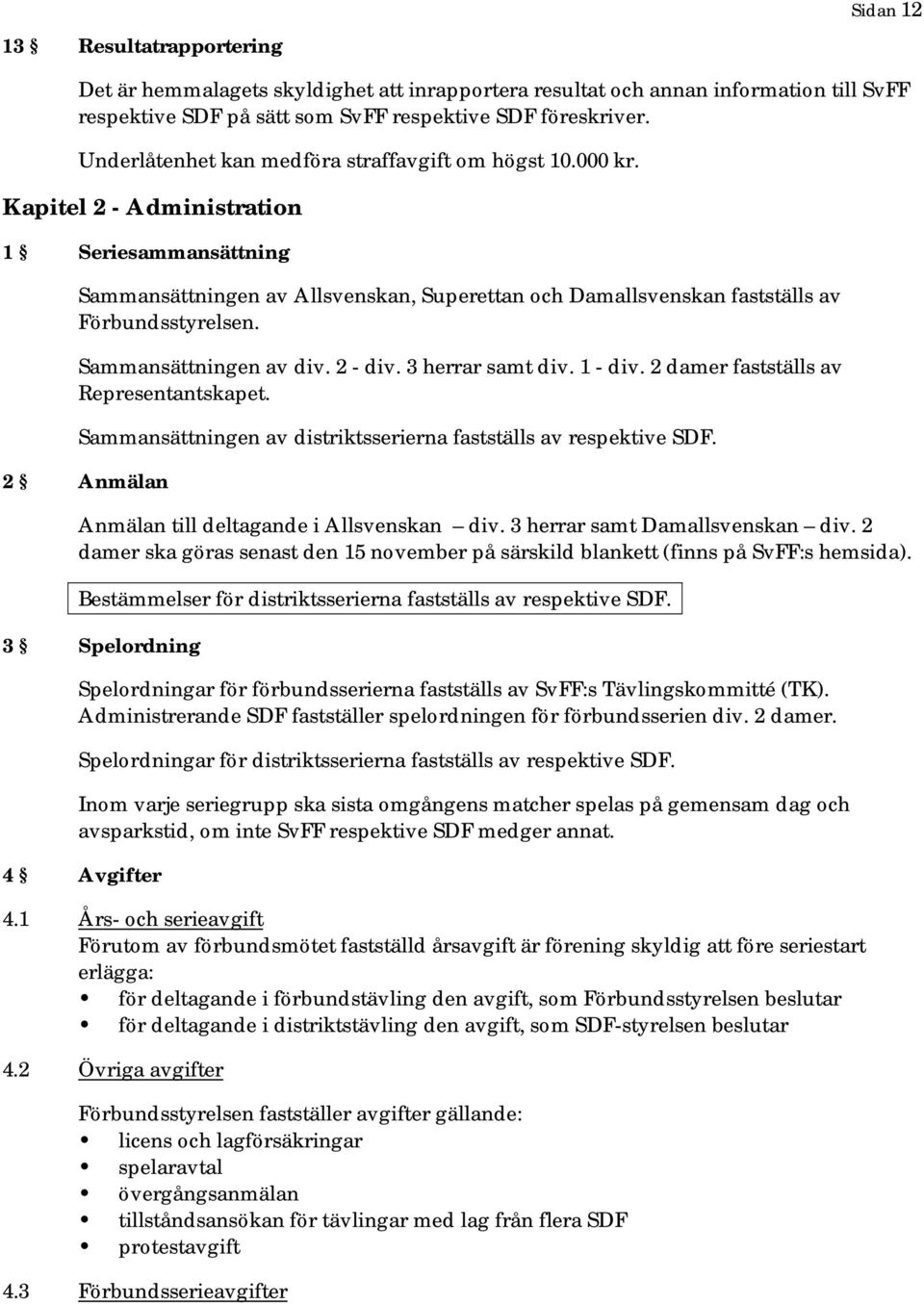 Kapitel 2 - Administration 1 Seriesammansättning Sammansättningen av Allsvenskan, Superettan och Damallsvenskan fastställs av Förbundsstyrelsen. Sammansättningen av div. 2 - div. 3 herrar samt div.