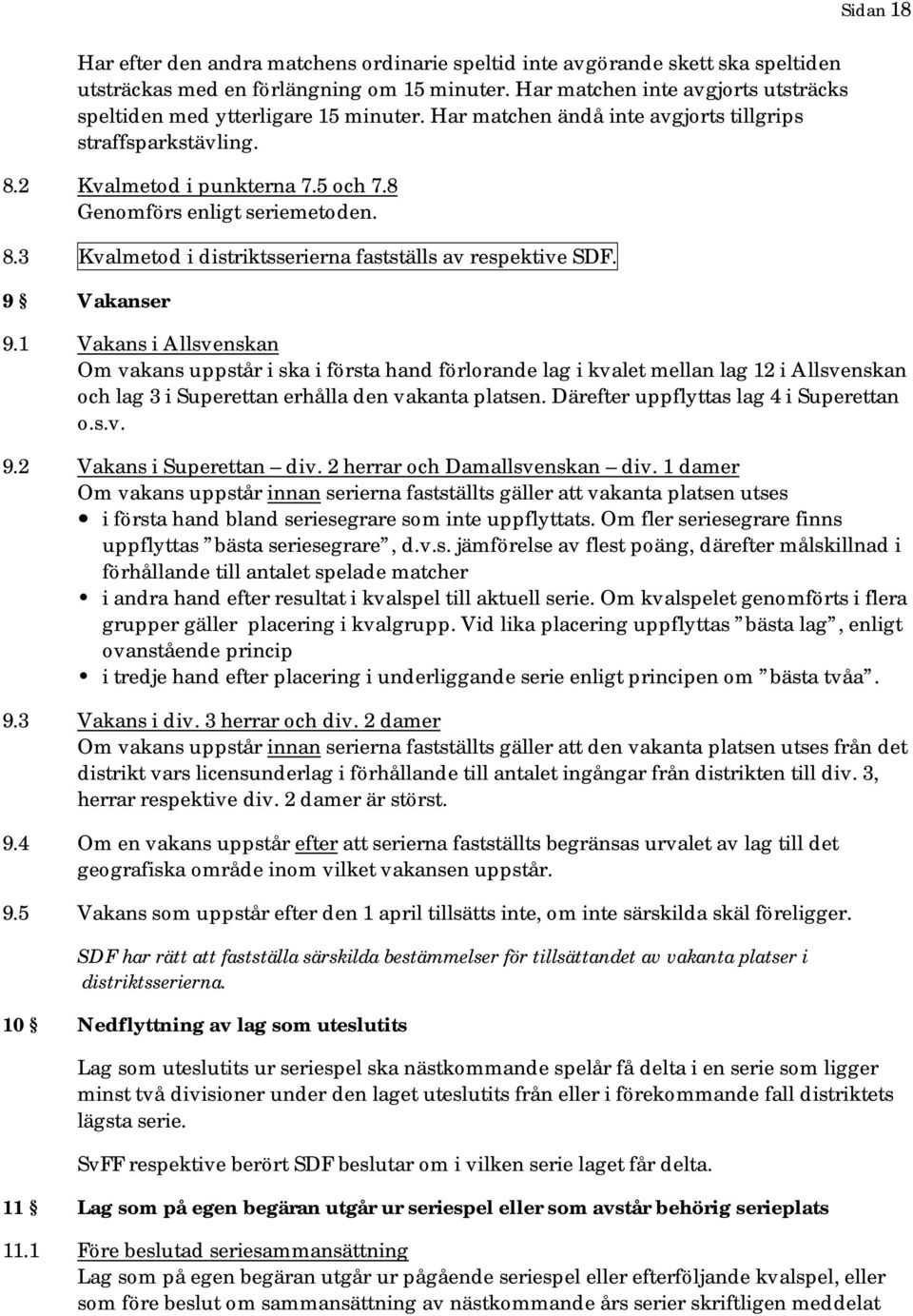 8 Genomförs enligt seriemetoden. 8.3 Kvalmetod i distriktsserierna fastställs av respektive SDF. 9 Vakanser 9.