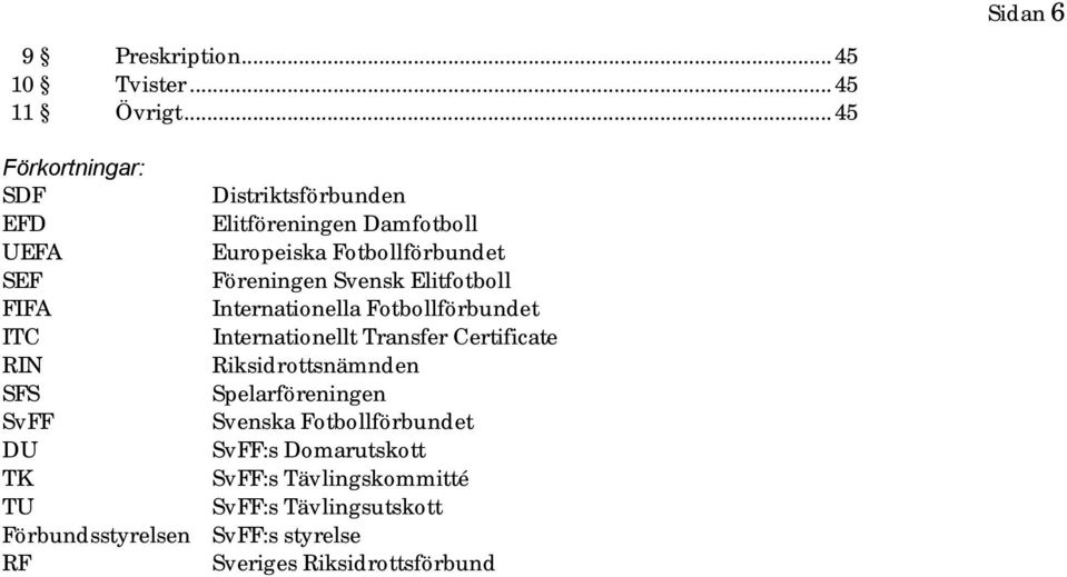 Svensk Elitfotboll FIFA Internationella Fotbollförbundet ITC Internationellt Transfer Certificate RIN Riksidrottsnämnden