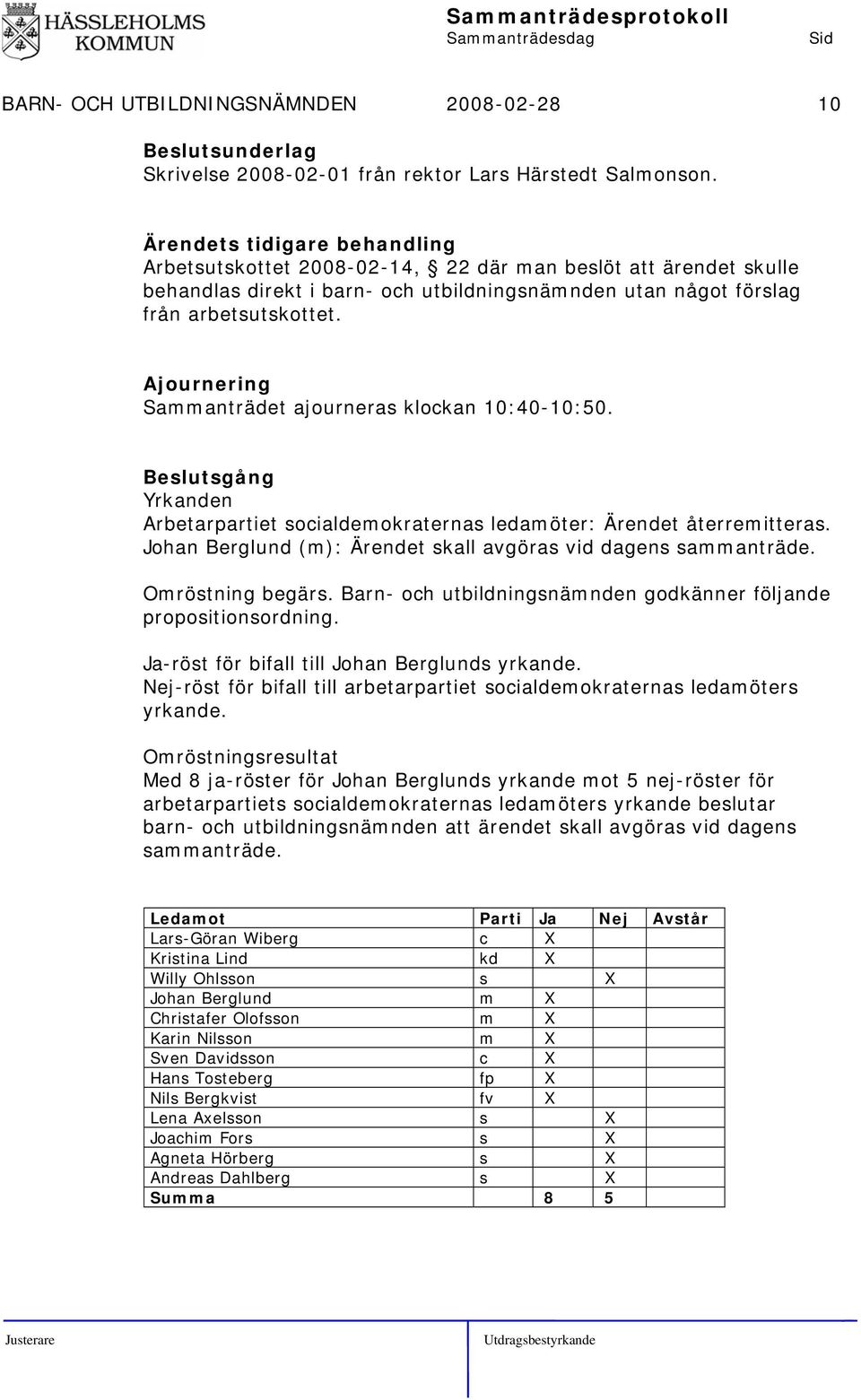 Ajournering Sammanträdet ajourneras klockan 10:40-10:50. sgång Yrkanden Arbetarpartiet socialdemokraternas ledamöter: återremitteras. Johan Berglund (m): skall avgöras vid dagens sammanträde.