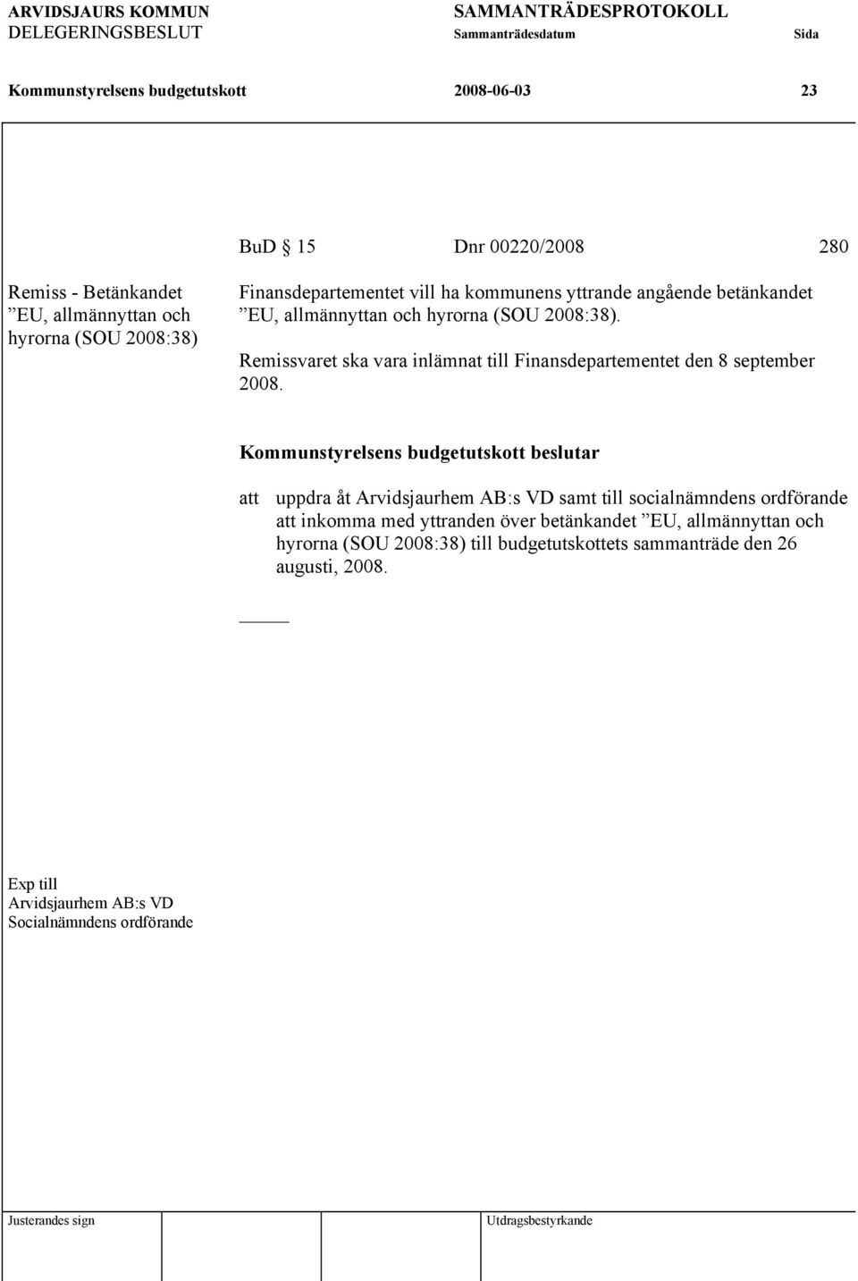 Remissvaret ska vara inlämnat till Finansdepartementet den 8 september 2008.