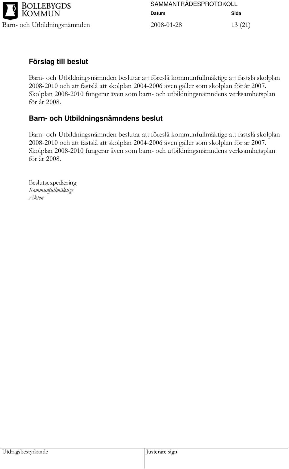 Skolplan 2008-2010 fungerar även som barn- och utbildningsnämndens verksamhetsplan för år 2008.