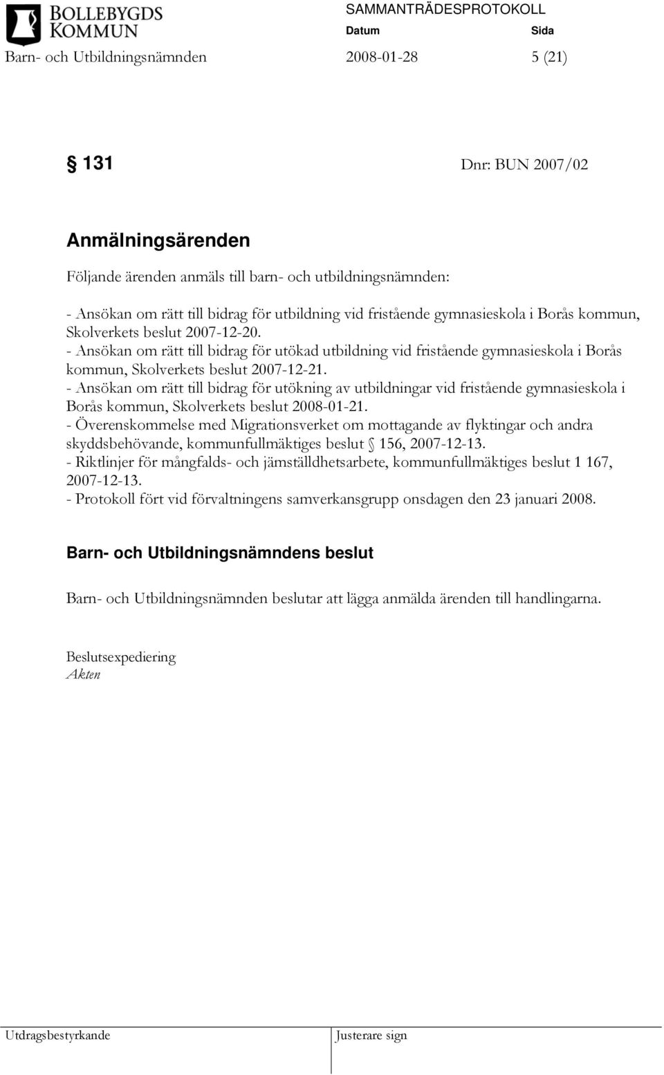 - Ansökan om rätt till bidrag för utökning av utbildningar vid fristående gymnasieskola i Borås kommun, Skolverkets beslut 2008-01-21.