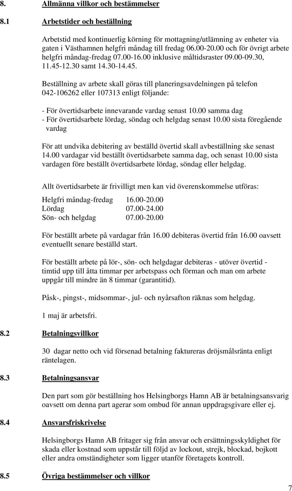 12.30 samt 14.30-14.45. Beställning av arbete skall göras till planeringsavdelningen på telefon 042-106262 eller 107313 enligt följande: - För övertidsarbete innevarande vardag senast 10.