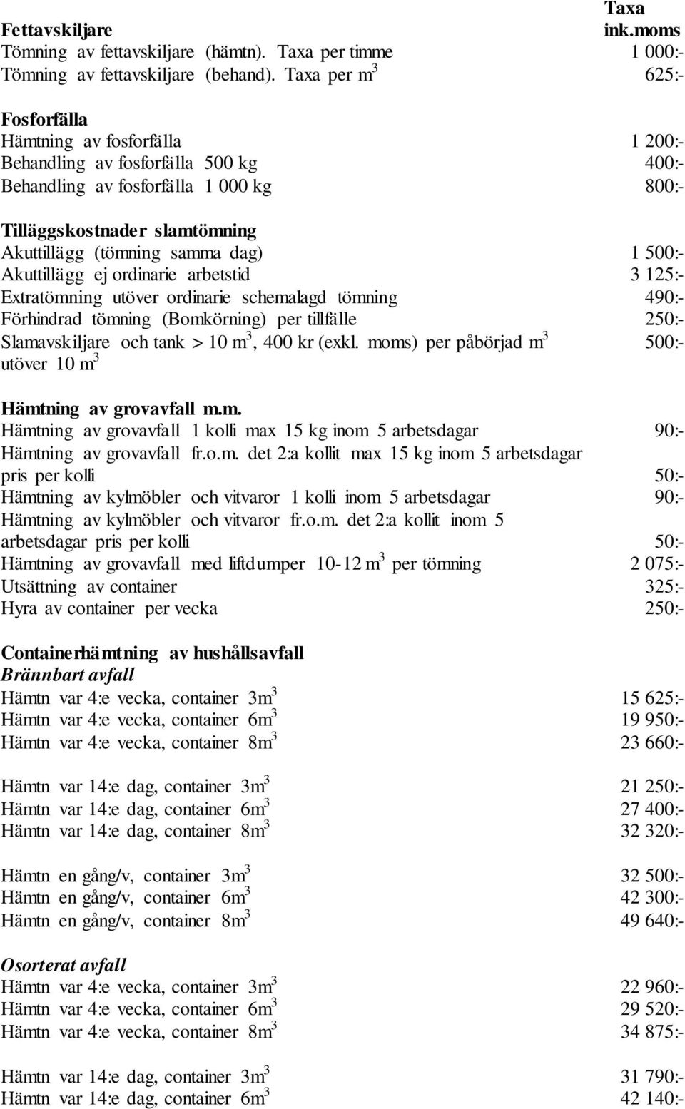 dag) 1 500:- Akuttillägg ej ordinarie arbetstid 3 125:- Extratömning utöver ordinarie schemalagd tömning 490:- Förhindrad tömning (Bomkörning) per tillfälle 250:- Slamavskiljare och tank > 10 m 3,