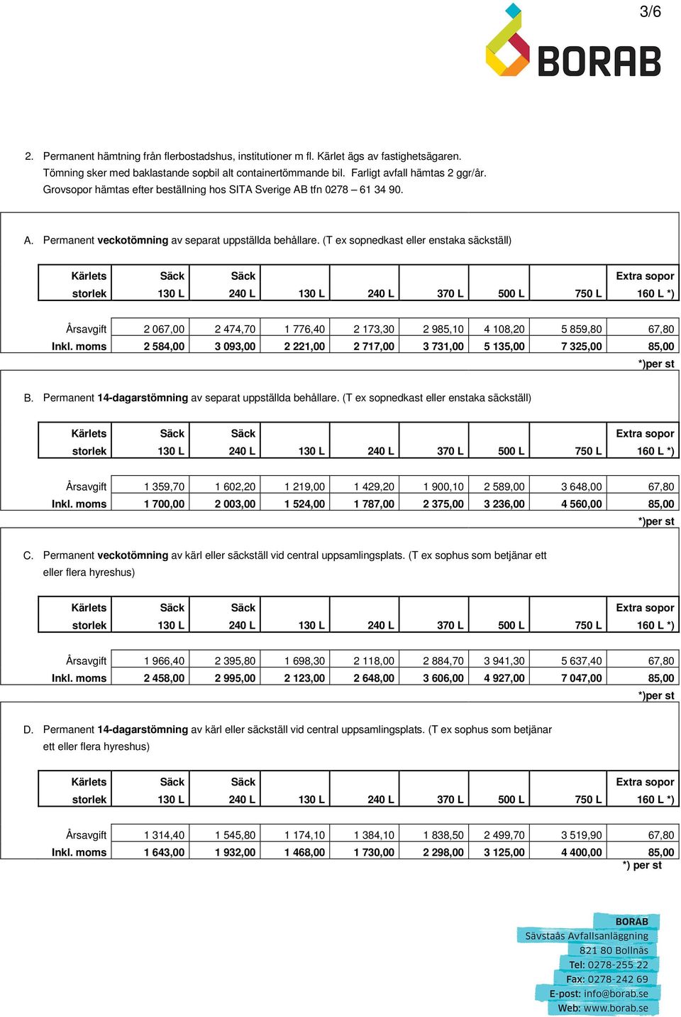 (T ex sopnedkast eller enstaka säckställ) Årsavgift 2 067,00 2 474,70 1 776,40 2 173,30 2 985,10 4 108,20 5 859,80 67,80 Inkl.