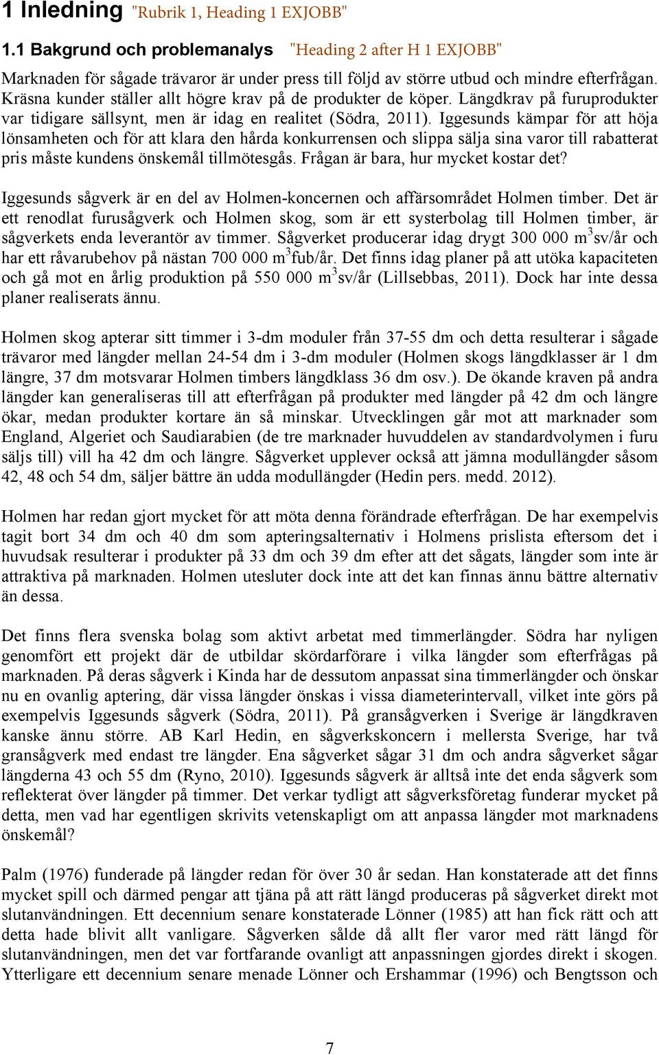 Iggesunds kämpar för att höja lönsamheten och för att klara den hårda konkurrensen och slippa sälja sina varor till rabatterat pris måste kundens önskemål tillmötesgås.