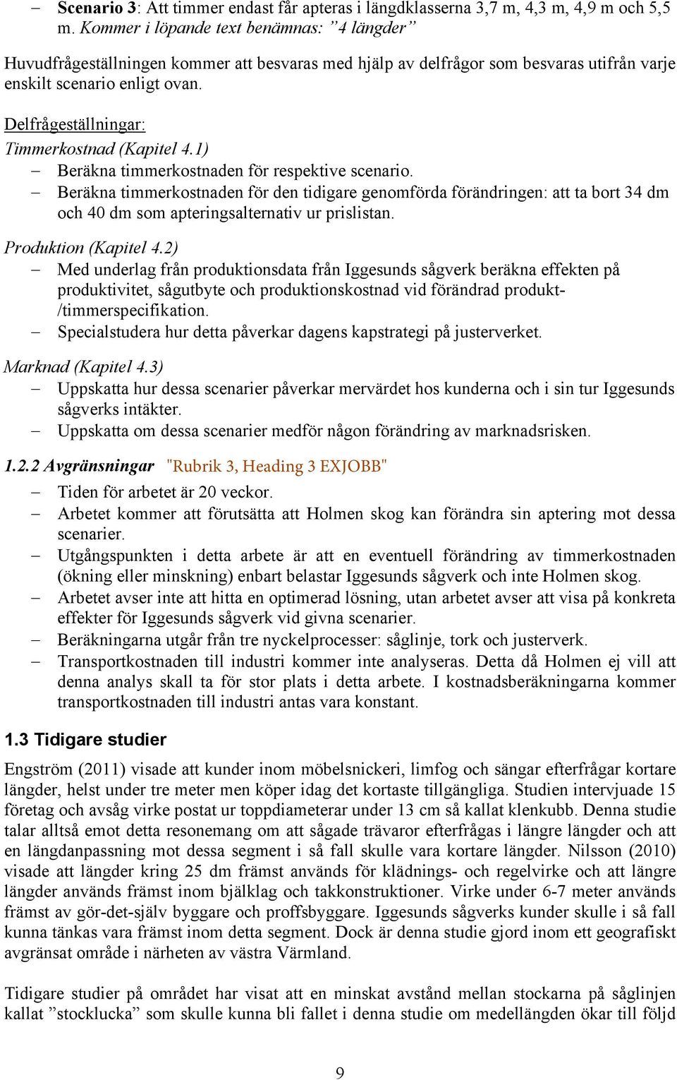 Delfrågeställningar: Timmerkostnad (Kapitel 4.1) Beräkna timmerkostnaden för respektive scenario.