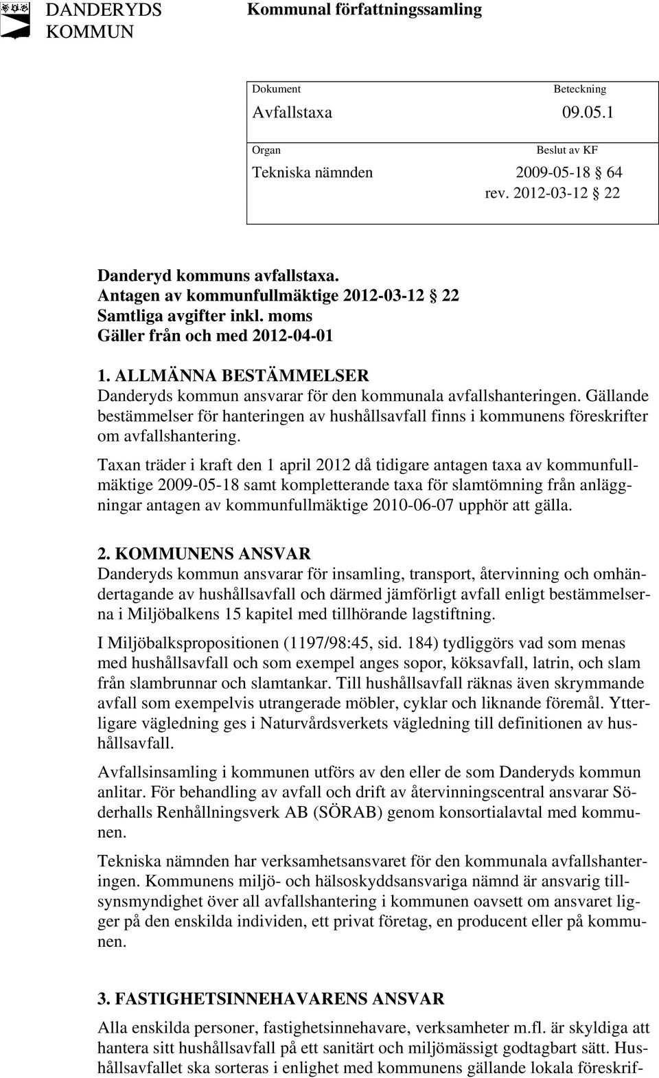 Gällande bestämmelser för hanteringen av hushållsavfall finns i kommunens föreskrifter om avfallshantering.