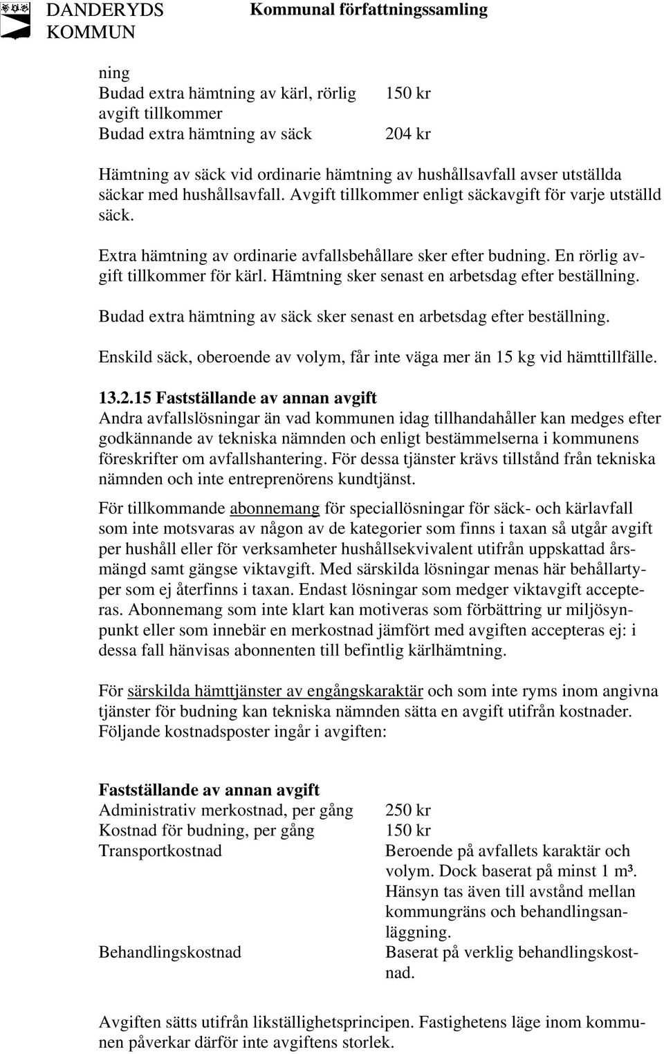 Hämtning sker senast en arbetsdag efter beställning. Budad extra hämtning av säck sker senast en arbetsdag efter beställning.