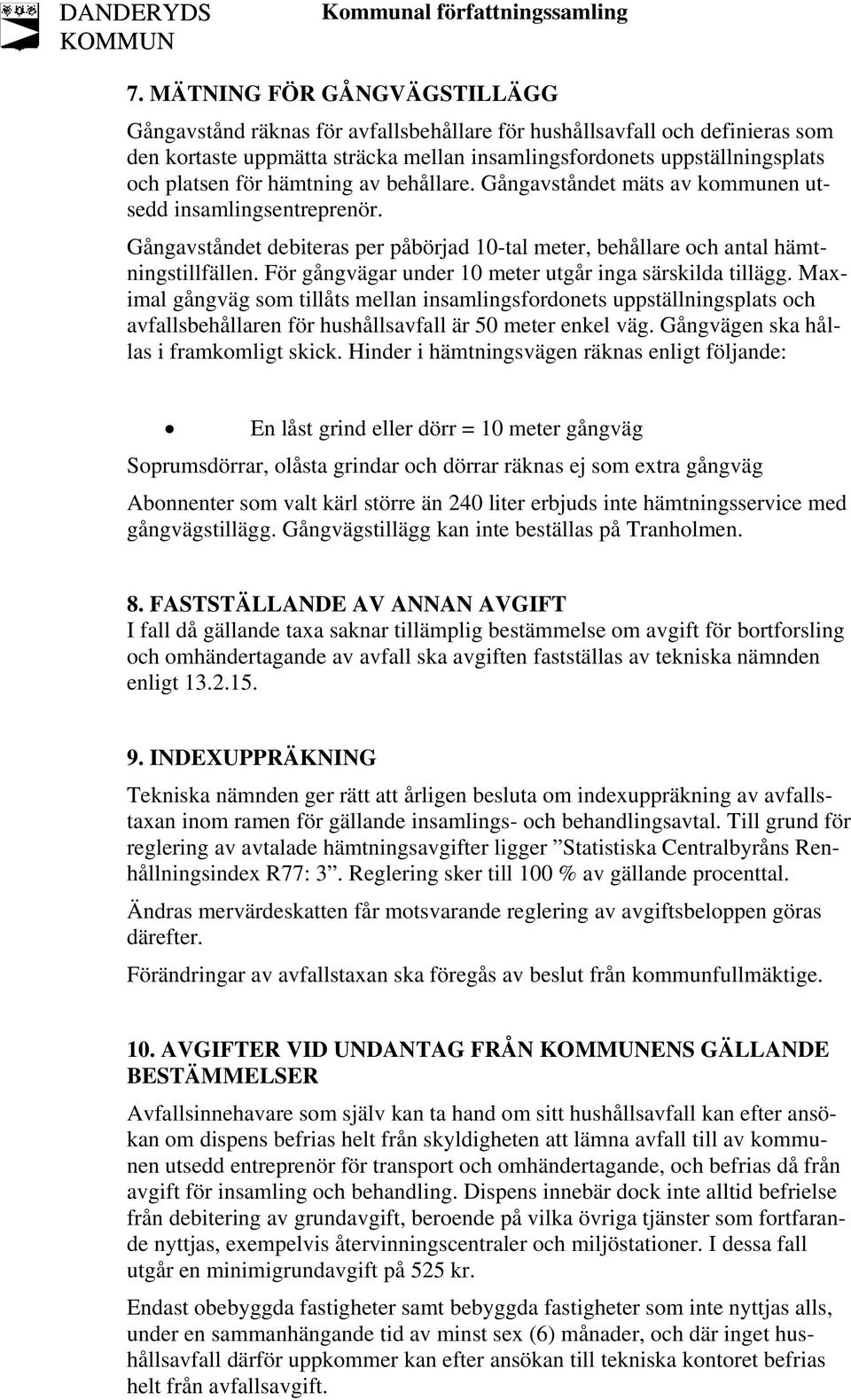 För gångvägar under 10 meter utgår inga särskilda tillägg. Maximal gångväg som tillåts mellan insamlingsfordonets uppställningsplats och avfallsbehållaren för hushållsavfall är 50 meter enkel väg.