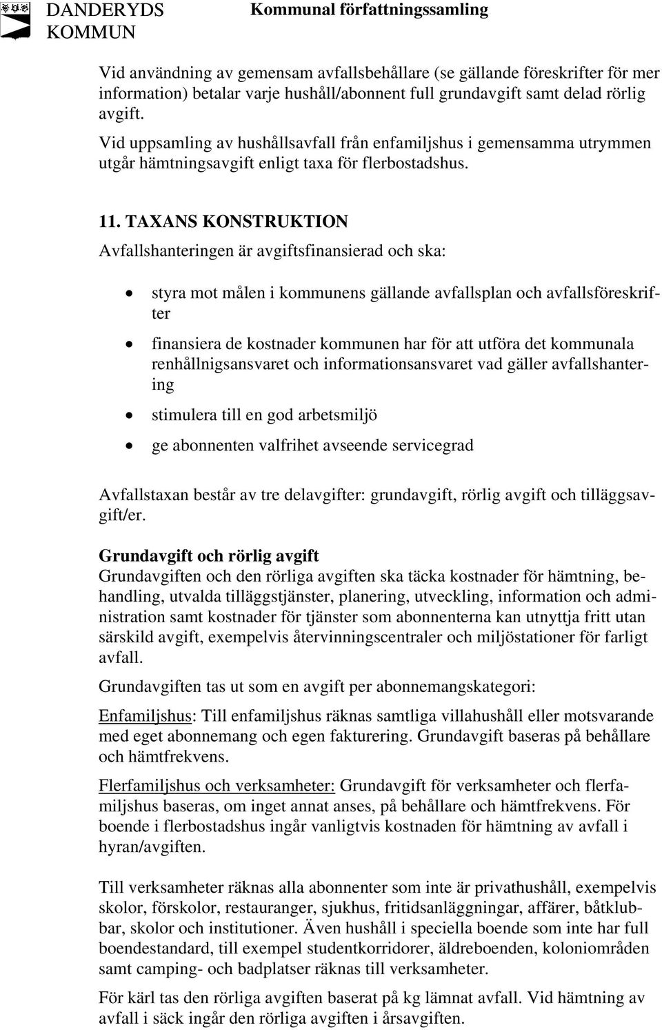 TAXANS KONSTRUKTION Avfallshanteringen är avgiftsfinansierad och ska: styra mot målen i kommunens gällande avfallsplan och avfallsföreskrifter finansiera de kostnader kommunen har för att utföra det