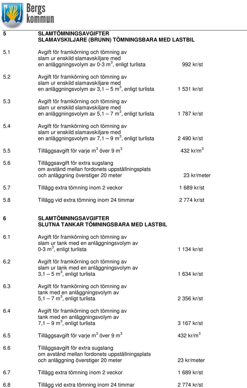 3 Avgift för framkörning och tömning av slam ur enskild slamavskiljare med en anläggningsvolym av 5,1 7 m 3, enligt turlista 5.