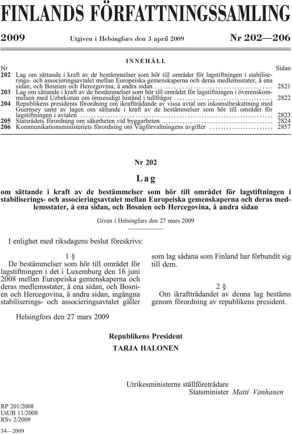 .. 2821 203 Lag om sättande i kraft av de bestämmelser som hör till området för lagstiftningen i överenskommelsenmeduzbekistanomömsesidigtbistånditullfrågor.