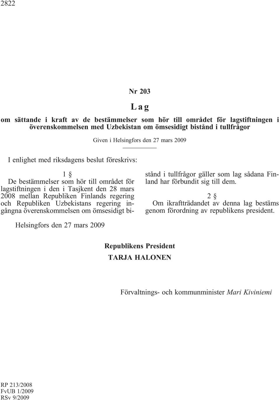 Finlands regering och Republiken Uzbekistans regering ingångna överenskommelsen om ömsesidigt bistånd i tullfrågor gäller som lag sådana Finland har förbundit sig till dem.