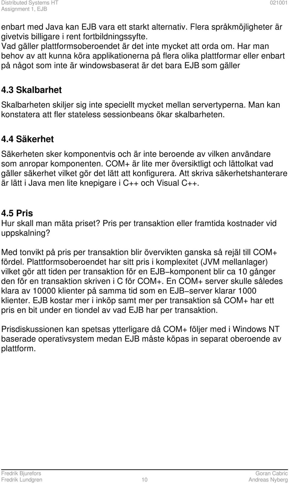 3 Skalbarhet Skalbarheten skiljer sig inte speciellt mycket mellan servertyperna. Man kan konstatera att fler stateless sessionbeans ökar skalbarheten. 4.