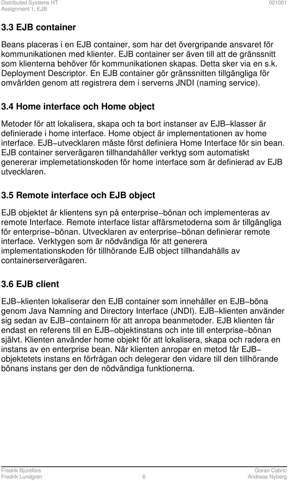 En EJB container gör gränssnitten tillgängliga för omvärlden genom att registrera dem i serverns JNDI (naming service). 3.