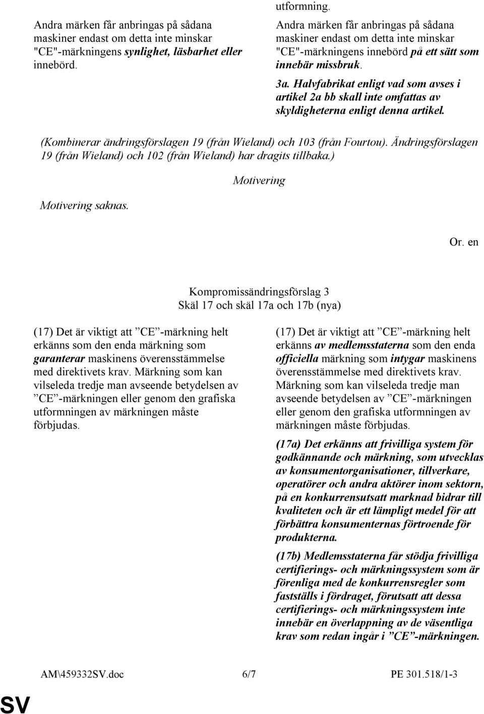 Halvfabrikat enligt vad som avses i artikel 2a bb skall inte omfattas av skyldigheterna enligt denna artikel. (Kombinerar ändringsförslagen 19 (från Wieland) och 103 (från Fourtou).