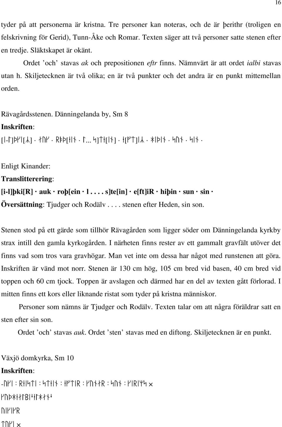 Skiljetecknen är två olika; en är två punkter och det andra är en punkt mittemellan orden. Rävagårdsstenen. Dänningelanda by, Sm 8 Inskriften: [i-l]qki[y] æuk r»q[ein l.