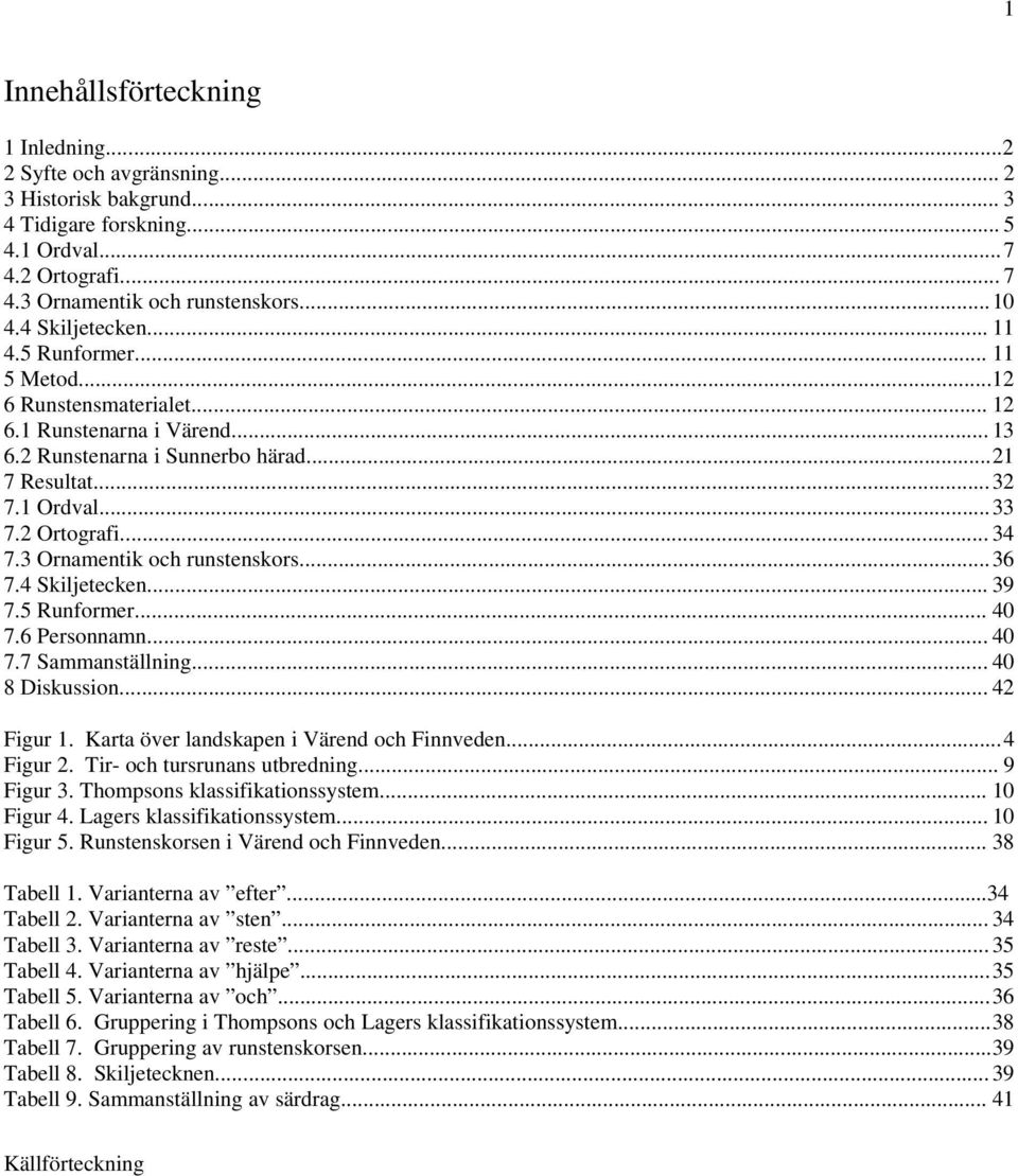 .. 34 7.3 Ornamentik och runstenskors...36 7.4 Skiljetecken... 39 7.5 Runformer... 40 7.6 Personnamn... 40 7.7 Sammanställning... 40 8 Diskussion... 42 Figur 1.