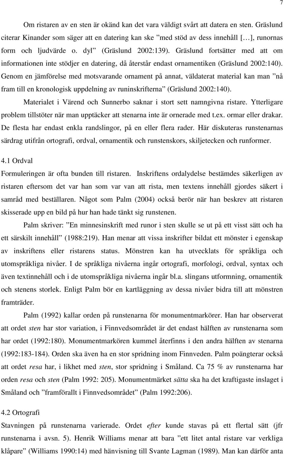 Gräslund fortsätter med att om informationen inte stödjer en datering, då återstår endast ornamentiken (Gräslund 2002:140).